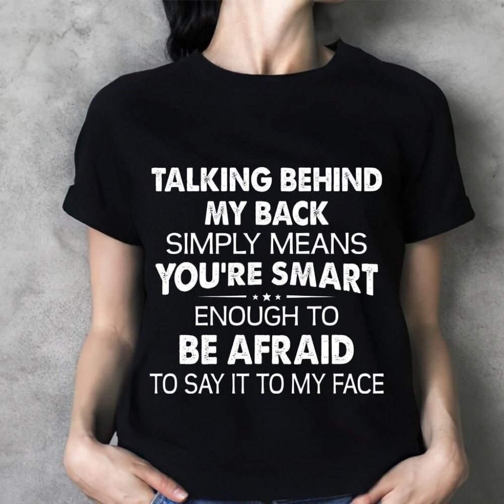 Talking Bekind My Back You Are Smart Be Afraid T Shirt